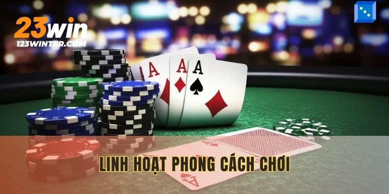 Linh hoạt phong cách chơi Poker giúp duy trì lợi thế và kiểm soát